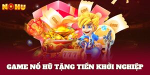 Game nổ hũ tặng tiền khởi nghiệp