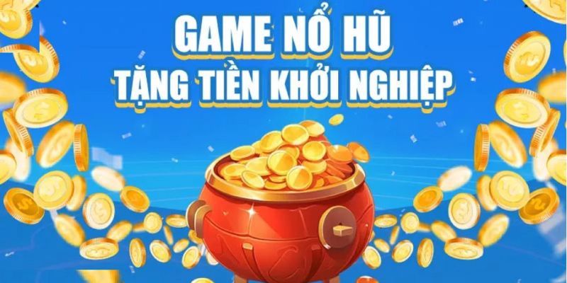 Game nổ hũ tặng tiền khởi nghiệp được nhiều thành viên yêu thích