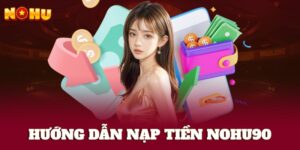 Hướng dẫn nạp tiền NOHU90