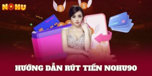 Hướng dẫn rút tiền NOHU90