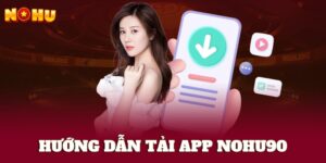 Hướng dẫn tải app NOHU90